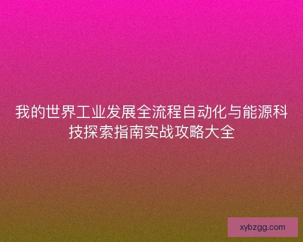 我的世界工业发展全流程自动化与能源科技探索指南实战攻略大全